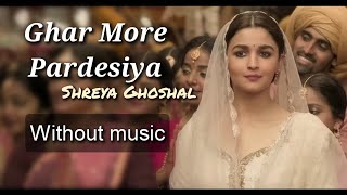 Ghar More Pardesiya - Shreya Ghoshal | Kalank| Without music (only vocal).