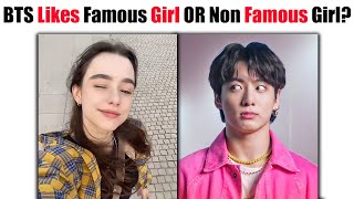 BTS Members Prefer FAMOUS GIRLS or NON-FAMOUS GIRLS?