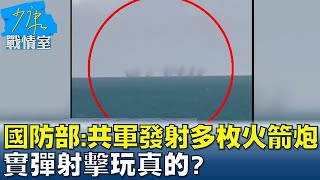 國防部證實:共軍發射多枚遠程火箭炮 實彈射擊玩真的? 少康戰情室 20220804