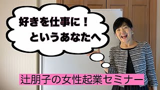 好きなことで起業する場合の注意点 | 女性起業セミナー | 女性経営コンサルタント辻朋子