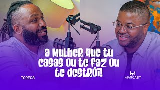 A MULHER QUE TU CASAS OU TE FAZ OU TE DESTRÓI! (c/ EUCLIDES FRANCISCO) | MARCAST T02E08