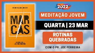 ROTINAS QUEBRADAS [Pr. Joe Ferreira] | Meditação Jovem 2022 - MARCAS | 23 de Março