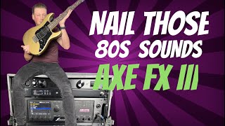 Get THAT 80s Tone - Everything You Need To Know | Fractal Audio Axe FX III