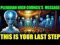 URGENT MASSAGE : The Pleiadian High Council wants to tell you that you are in the final stage.