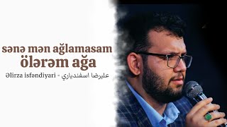 Sənə mən ağlamasam ölərəm Ağa - Əlirza isfəndiyari - علیرضا اسفندياري