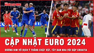 Kết quả trận đấu EURO 2024: Tây Ban Nha vùi dập Croatia, Ý suýt để thua trước đối thủ yếu hơn