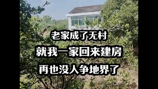 老家成了无人村，就我一家回来建房，没有邻居，再也没人来争地界