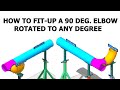 HOW TO FIT UP A 90 DEGREE ELBOW, ROTATED TO ANY DEGREE