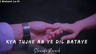 Kya tujhe ab ye dil btaye (slowed+ reverb) | falak shabbir song | Nishant Lo-Fi #explorepage .