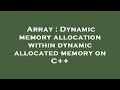 Array : Dynamic memory allocation within dynamic allocated memory on C++