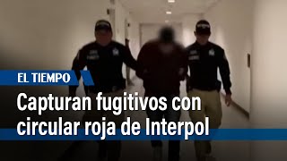 Capturan en Bogotá a fugitivos con circular roja de la Interpol | El Tiempo