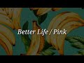 Pink - Better Life (Lyrics)