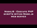 NodeJS : Execute PHP scripts within Node.js web server