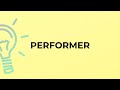 What is the meaning of the word PERFORMER?