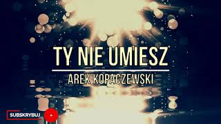 Arek Kopaczewski - Ty nie umiesz (Official Audio) 2010 - MOJE PIOSENKI - MOJE ŻYCIE