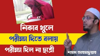 নিকাব খুলে পরীক্ষা দিতে বলায় পরীক্ষা দিল না ছাত্রী। Shaykh Ahmadullah