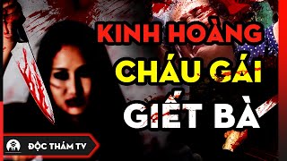 Cháu Gái Bất Nhân Dùng D.ao Đ.âm Nhiều Nhát G.iết Bà Vì Bị La Rầy || Hy Hữu Kẻ Nhận Tội Thay