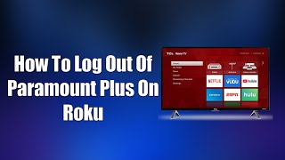 How To Log Out Of Paramount Plus On Roku