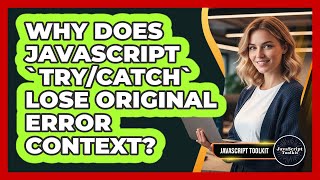 Why Does JavaScript `try/catch` Lose Original Error Context? - JavaScript Toolkit