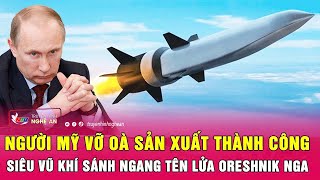 Người Mỹ vỡ oà sản xuất thành công siêu vũ khí sánh ngang tên lửa Oreshnik Nga