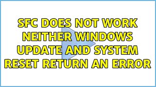 SFC does not work neither windows update and system reset return an error