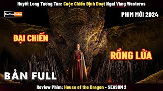 [Review Phim] Huyết Long Tương Tàn Cuộc Chiến Định Đoạt Ngai Vàng | House of the Dragon - SEASON 2