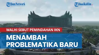 Ungkap Masalah Lingkungan, WALHI Sebut Pemindahan IKN ke Kaltim Bisa Menambah Problematika Baru