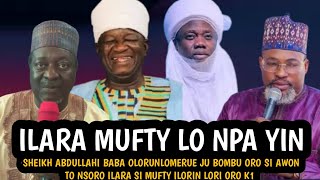 Ilara Mufty Lo Npa Yin | SHEIKH ABDULLAHI BABA OLORUNLOMERUE JU BOMBU ORO SI AWON TO NSORO ILARA