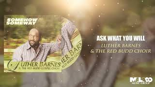 Luther Barnes \u0026 The Red Budd Gospel Choir - Ask What You Will