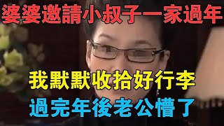 小叔子一家被婆婆邀請過年，我默默收拾好行李，過完年後老公懵了 #情感故事 #兩性情感 #深夜故事