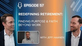 Jeff Haanen - Redefining Retirement: Finding Purpose & Faith Beyond Work