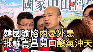 韓國瑜陷內憂外患 批蘇貞昌開口酸氣沖天｜寰宇新聞 20190731