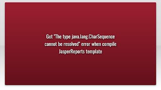 Got "The type java.lang.CharSequence cannot be resolved" error when compile JasperReports templa...