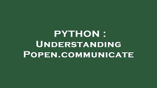 PYTHON : Understanding Popen.communicate
