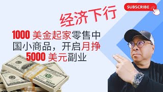 如何利用1000 美金起家零售中国小商品挣大钱，开启月挣5000 美元的副业