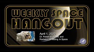 Weekly Space Hangout: April 1, 2020 - Dr. Robert B. Hayes and Radiation Shielding in Space