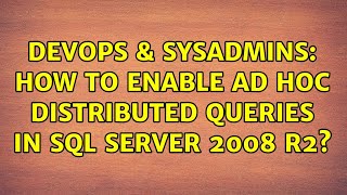 DevOps & SysAdmins: How to enable Ad Hoc Distributed Queries in SQL Server 2008 R2?