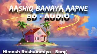 Aashiq Banaya Aapne - 8D Audio | Himesh Reshammiya,Shreya Ghoshal | Sameer | Dr.Tomato