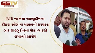 RJD ના નેતા શાહબુદ્દીનના દીકરા ઓસામા શહાબની ધરપકડ બાદ શાહબુદ્દીનના મોટા ભાઈએ લગાવ્યો આરોપ