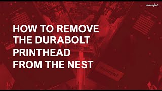 13. How to Remove the DuraBolt Printhead from the Nest