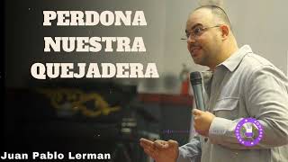 PERDONA NUESTRA QUEJADERA - Juan Pablo Lerman