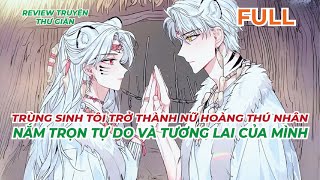 FULL | TRÙNG SINH TÔI TRỞ THÀNH NỮ HOÀNG THÚ NHÂN, NẮM TRỌN TỰ DO VÀ TƯƠNG LAI CỦA MÌNH | THƯ GIÃN