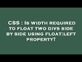 CSS : Is width required to float two divs side by side using float:left property?