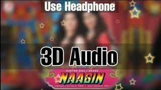 Naagin 3d new song || hd song ||  use headphones ||akasa, vayu and aastha gill