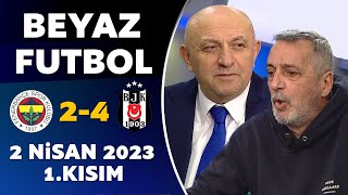 Beyaz Futbol 2 Nisan 2023 1.Kısım / Fenerbahçe 2-4 Beşiktaş