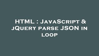 HTML : JavaScript & jQuery parse JSON in loop