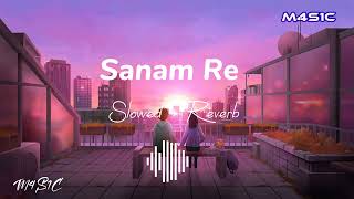 Sanam Re - ( Slowed + Reverb ) | Arijit Singh | M4S1C