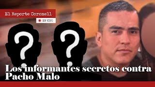 REPORTE CORONELL | Los informantes secretos contra Pacho Malo