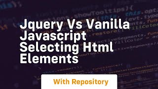 Jquery vs vanilla javascript selecting html elements