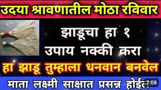 उद्या श्रावणातील मोठा रविवार झाडूचा हा १ उपाय तुम्हाला बनवेल धनवान |माता लक्ष्मी प्रसन्न होईल.